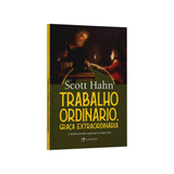 Trabalho ordinário, graça extraordinária | Scott Hahn